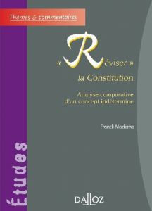 Réviser la Constitution. Analyse comparative d'un concept indéterminé - Moderne Franck