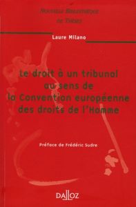 Le droit à un tribunal au sens de la Convention européenne des droits de l'Homme. Edition 2006 - Milano Laure - Sudre Frédéric