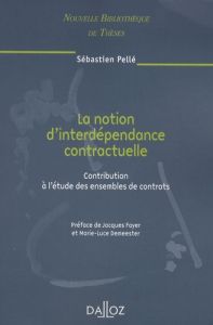 La notion d'interdépendance contractuelle. Contribution à l'étude des ensembles de contrats - Pellé Sébastien - Foyer Jacques - Demeester Marie-