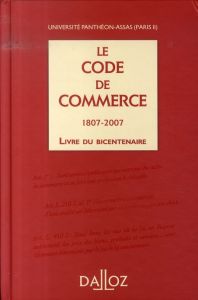 Le Code de commerce. Livre du bicentenaire 1807-2007 - Bonneau Thierry - Bureau Dominique - Cohen Daniel