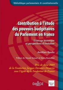 Contribution à l'étude des pouvoirs budgétaires du Parlement en France. Eclairage historique et pers - Baudu Aurélien - Dussart Vincent - Roussillon Henr