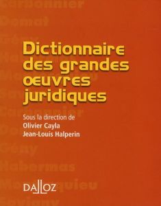Dictionnaire des grandes oeuvres juridiques - Cayla Olivier - Halpérin Jean-Louis