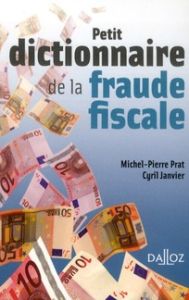 Petit dictionnaire de la fraude fiscale - Prat Michel-Pierre - Janvier Cyril