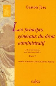 Les principes généraux du droit administratif. Tome 3, Le fonctionnement des services publics - Jèze Gaston - Gonod Pascale - Melleray Fabrice