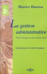 La gestion administrative. Etude théorique de droit administratif - Hauriou Maurice - Foulquier Norbert