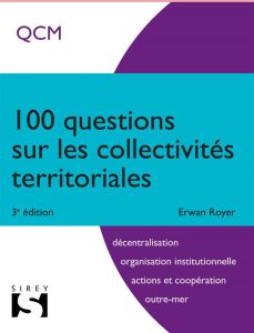 100 questions sur les collectivités territoriales. 3e édition - Royer Erwan