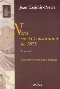 Notes sur la Constitution de 1875 - Casimir-Périer Jean - Lemaire Elina