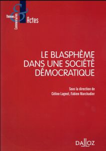 Le blasphème dans une société démocratique - Lageot Céline - Marchadier Fabien - Kyrou Ariel -