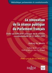 La rénovation de la séance publique du Parlement français. Etude sur l'efficacité politique de la ré - Montis Audrey de - Larcher Gérard - Gicquel Jean-E