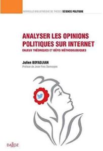 Analyser les opinions politiques sur internet. Enjeux théoriques et défis méthodologiques - Boyadjian Julien - Dormagen Jean-Yves
