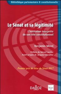 Le Sénat et sa légitimité. L'institution interprète de son rôle constitutionnel - Morel Benjamin - Larcher Gérard - Chevallier Jacqu