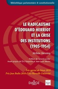 Le radicalisme d'Edouard Herriot et la crise des institutions (1905-1954) - Henning Jérôme - Larcher Gérard - Gasparini Eric -