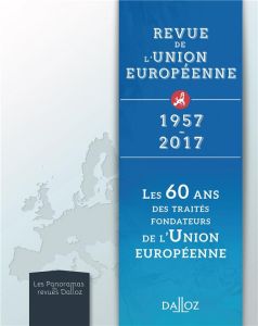 Les 60 ans des traités fondateurs de l'Union européenne. Revue de l'Union européenne 1957-2017 - Chaltiel Florence
