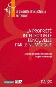 La propriété intellectuelle renouvelée par le numérique - Gleize Bérengère - Maffre-Baugé Agnès