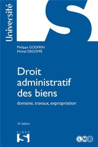 Droit administratif des biens. Domaine, travaux, expropriation, 13e édition - Godfrin Philippe - Degoffe Michel