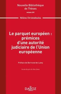 Le parquet européen : prémices d'une autorité judiciaire de l'Union européenne - Christodoulou Hélène - Lamy Bertrand de