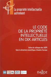Le Code de la propriété intellectuelle en 10 articles - Favreau Amélie - Basire Yann - Clavier Jean-Pierre