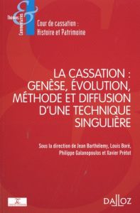 La cassation : genèse, évolution, méthode et diffusion d'une technique singulière - Barthélemy Jean - Boré Louis - Galanopoulos Philip