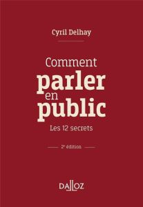 Comment parler en public. Les 12 secrets, 2e édition - Delhay Cyril