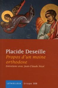Propos d'un moine orthodoxe. Entretiens avec Jean-Claude Noyé - Deseille Placide