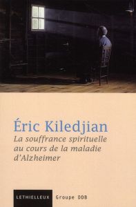 La souffrance spirituelle au cours de la maladie d'Alzheimer - Kiledjian Eric
