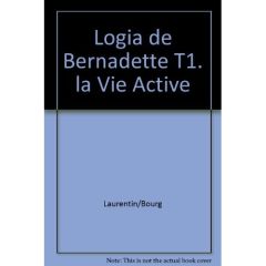 Logia de Bernadette. Tome 1. La vie active - Bourgeade Marie-thérèse - Laurentin René