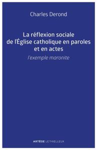 La réflexion sociale de l'Eglise catholique en paroles et en actes. L'exemple maronite - Derond Charles