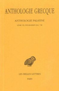 Anthologie grecque Tome 5 : Anthologie palatine. Livres VII, épigrammes 364-748, Edition bilingue fr - Jouanna Jacques - Waltz Pierre - Des Places Edouar