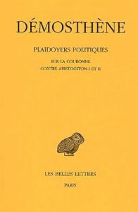 Plaidoyers politiques. Tome 4, Sur la couronne, Contre Aristogiton I et II, Edition bilingue françai - DEMOSTHENE
