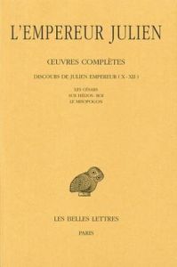 Oeuvres complètes. Tome 2, Partie 2, Discours de Julien Empereur (X-XII) - Les Césars, Sur Hélios-Ro - JULIEN (L'EMPEREUR)