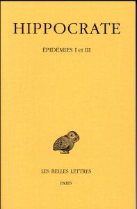 Oeuvres. Tome 4, Epidémies I et III, Edition bilingue français-grec ancien - HIPPOCRATE/JOUANNA