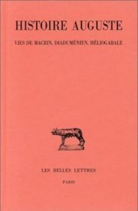 Histoire Auguste. Tome 3 - 1re partie, Vies de Macrin, Diaduménien et Héliogabale, Edition bilingue - TURCAN ROBERT
