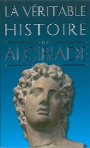 La véritable histoire d'Alcibiade - Dupont Claude
