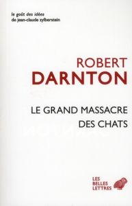 Le grand massacre des chats. Attitudes et croyances dans l'Ancienne France - Darnton Robert - Revellat Marie-Alyx