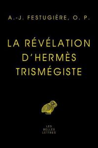 La révélation d'Hermès trimegiste. Edition revue et augmentée - Festugière André-Jean
