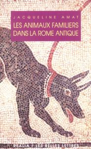 Les animaux familiers dans la Rome antique - Amat Jacqueline