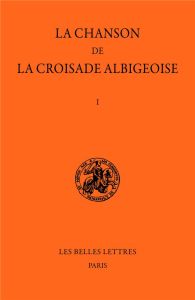 La chanson de la croisade albigeoise. Tome I, La Chanson de Guillaume de Tudèle - Depreux Philippe - Martin-Chabot Eugène