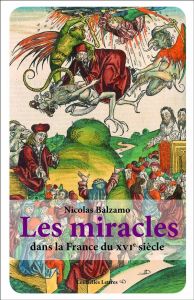 Les miracles dans la France du XVIe siècle. Métamorphoses du surnaturel - Balzamo Nicolas