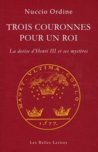 Trois couronnes pour un roi. La devise d'Henri III et ses mystères - Ordine Nuccio - Hersant Luc