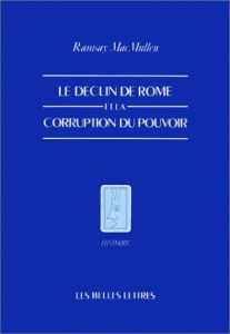 Le déclin de Rome et la corruption du pouvoir - MacMullen Ramsay