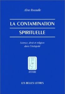 La contamination spirituelle. Science, droit et religion dans l'Antiquité - Rousselle Aline