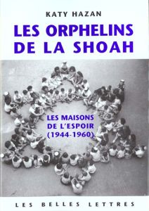 Les orphelins de la Shoah. Les maisons de l'espoir (1944-1960), Edition revue et corrigée - Hazan Katy
