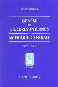 Genèse des guerres internes en Amérique Centrale (1960-1983) - Bataillon Gilles