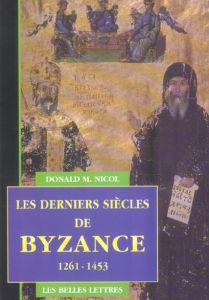 Les derniers siècles de Byzance 1261-1453 - Nicol Donald M - Defrance Hugues - Desgranges Mich
