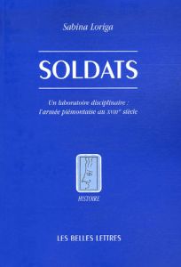 Soldats. Un laboratoire disciplinaire : l'armée piémontaise au XVIIIe siècle - Loriga Sabina