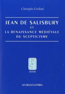 Jean de Salisbury et la renaissance médiévale du scepticisme - Grellard Christophe