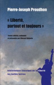 Liberté, partout et toujours - Proudhon Pierre-Joseph - Valentin Vincent