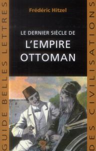 Le dernier siècle de l'empire Ottoman (1789-1923) - Hitzel Frédéric