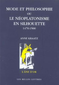 Mode et philosophie ou le néoplatonisme en silhouette 1470-1500 - Kraatz Anne