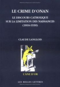 Le crime d'Onan. Le discours catholique sur la limitation des naissances (vers 1820-1968) - Langlois Claude